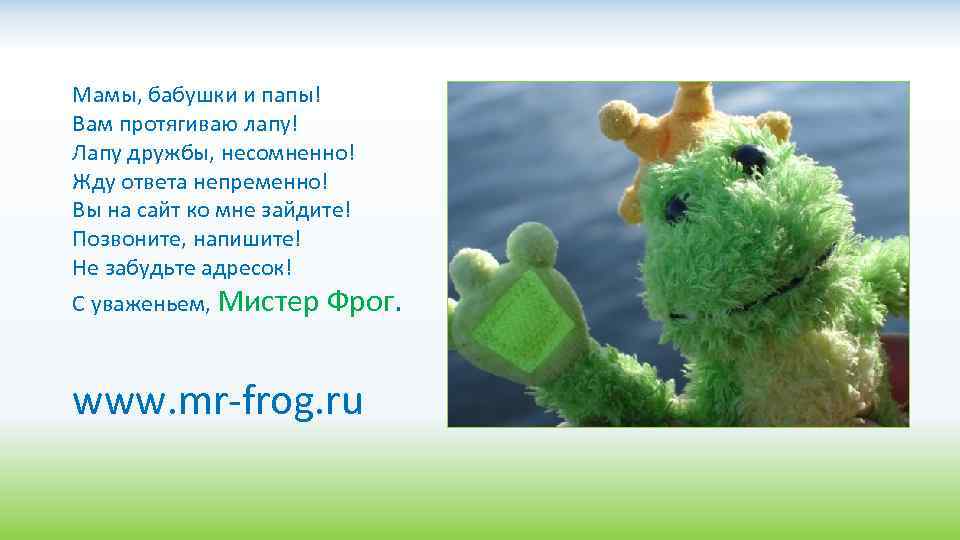 Мамы, бабушки и папы! Вам протягиваю лапу! Лапу дружбы, несомненно! Жду ответа непременно! Вы