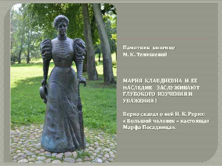 Памятник княгине М. К. Тенишевой МАРИЯ КЛАВДИЕВНА И ЕЕ НАСЛЕДИЕ ЗАСЛУЖИВАЮТ ГЛУБОКОГО ИЗУЧЕНИЯ И