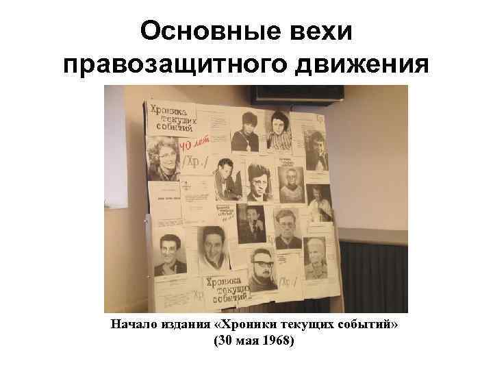 Основные вехи правозащитного движения Начало издания «Хроники текущих событий» (30 мая 1968) 