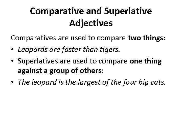 Comparative and Superlative Adjectives Comparatives are used to compare two things: • Leopards are