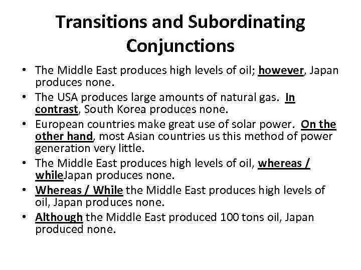 Transitions and Subordinating Conjunctions • The Middle East produces high levels of oil; however,