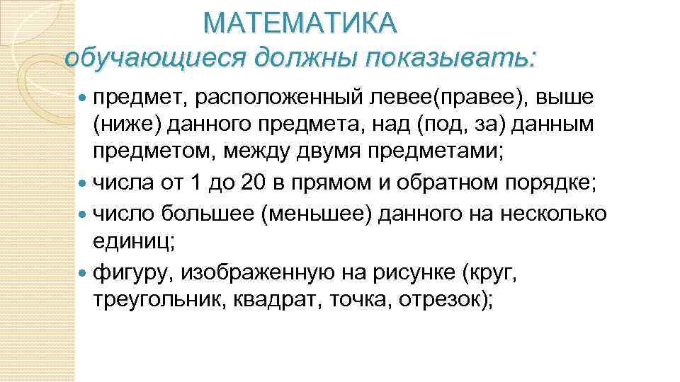 МАТЕМАТИКА обучающиеся должны показывать: предмет, расположенный левее(правее), выше (ниже) данного предмета, над (под, за)