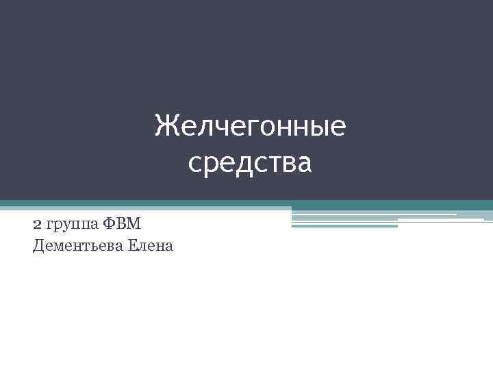 Желчегонные средства 2 группа ФВМ Дементьева Елена 