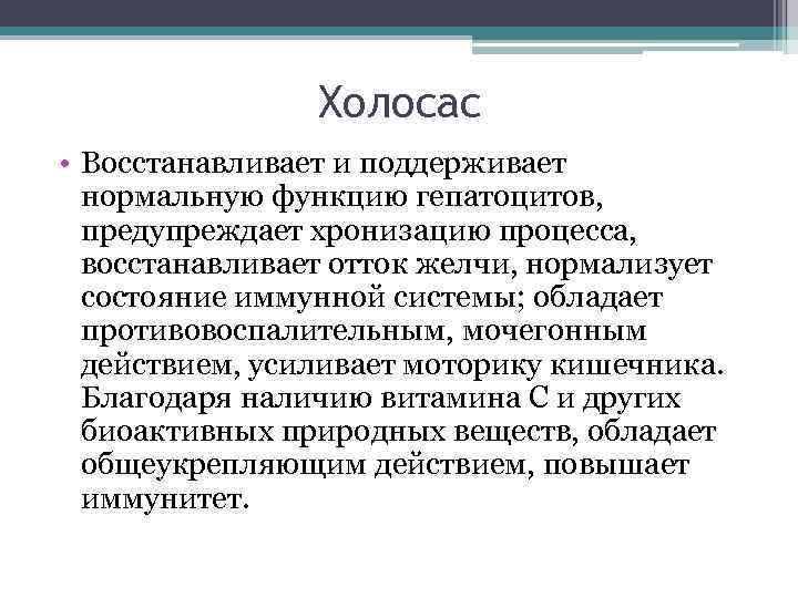 Холосас • Восстанавливает и поддерживает нормальную функцию гепатоцитов, предупреждает хронизацию процесса, восстанавливает отток желчи,