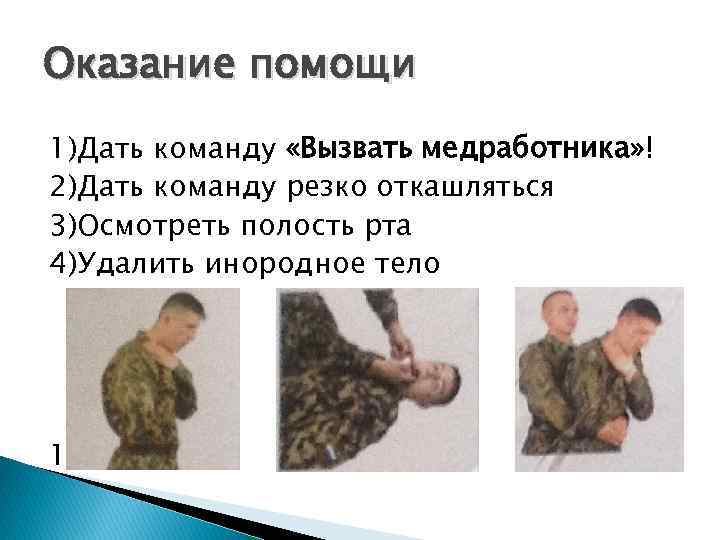 Оказание помощи 1)Дать команду «Вызвать медработника» ! 2)Дать команду резко откашляться 3)Осмотреть полость рта