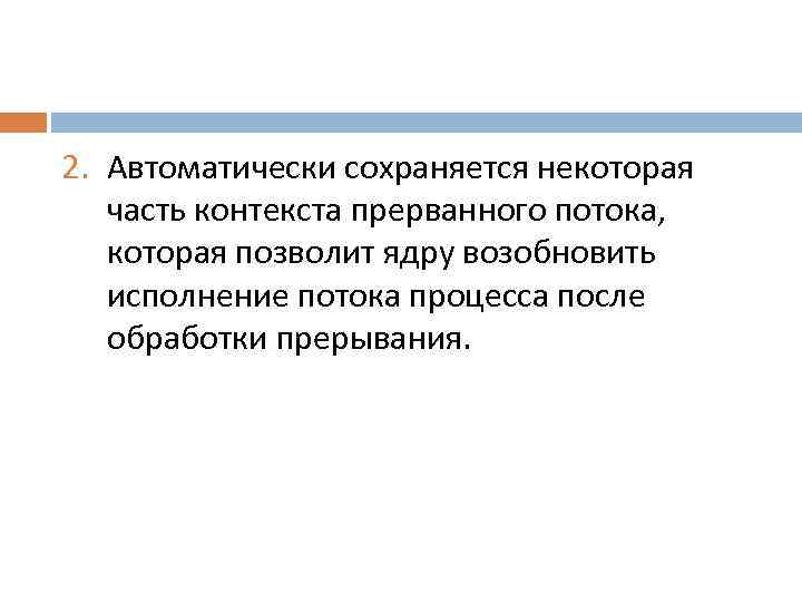 2. Автоматически сохраняется некоторая часть контекста прерванного потока, которая позволит ядру возобновить исполнение потока