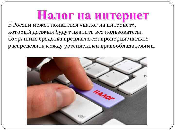 Налог на интернет В России может появиться «налог на интернет» , который должны будут