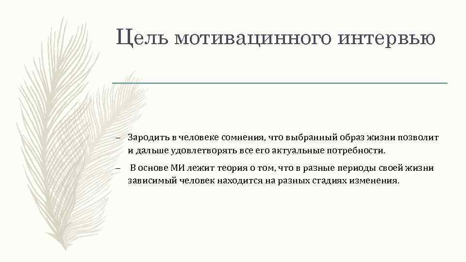 Цель мотивацинного интервью – Зародить в человеке сомнения, что выбранный образ жизни позволит и