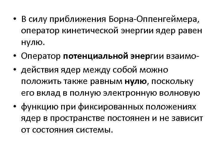  • В силу приближения Борна-Оппенгеймера, оператор кинетической энергии ядер равен нулю. • Оператор