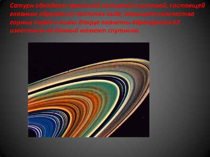 Сатурн обладает заметной кольцевой системой, состоящей главным образом из частичек льда, меньшего количества горных