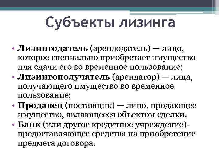 Субъекты лизинга • Лизингодатель (арендодатель) — лицо, которое специально приобретает имущество для сдачи его