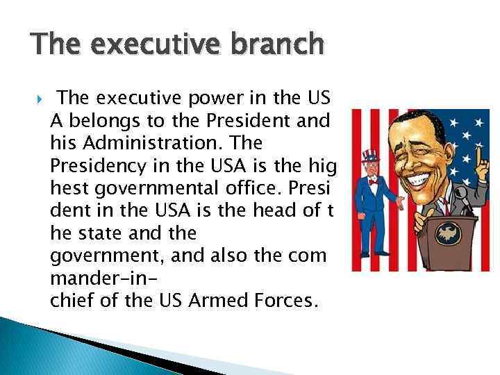 The executive branch The executive power in the US A belongs to the President
