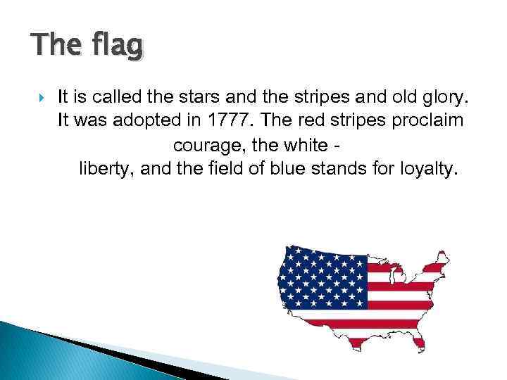The flag It is called the stars and the stripes and old glory. It
