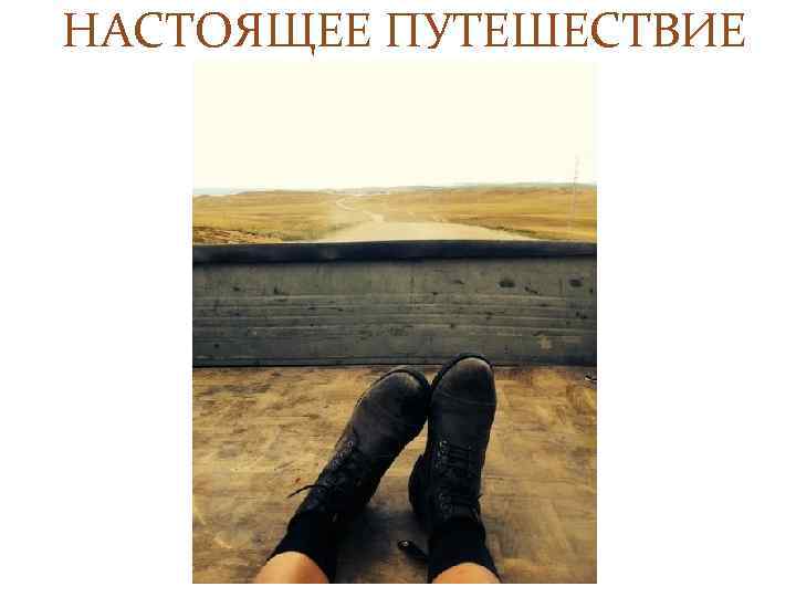 НАСТОЯЩЕЕ ПУТЕШЕСТВИЕ 