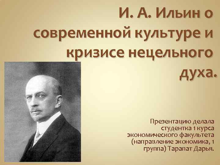 И. А. Ильин о современной культуре и кризисе нецельного духа. Презентацию делала студентка 1