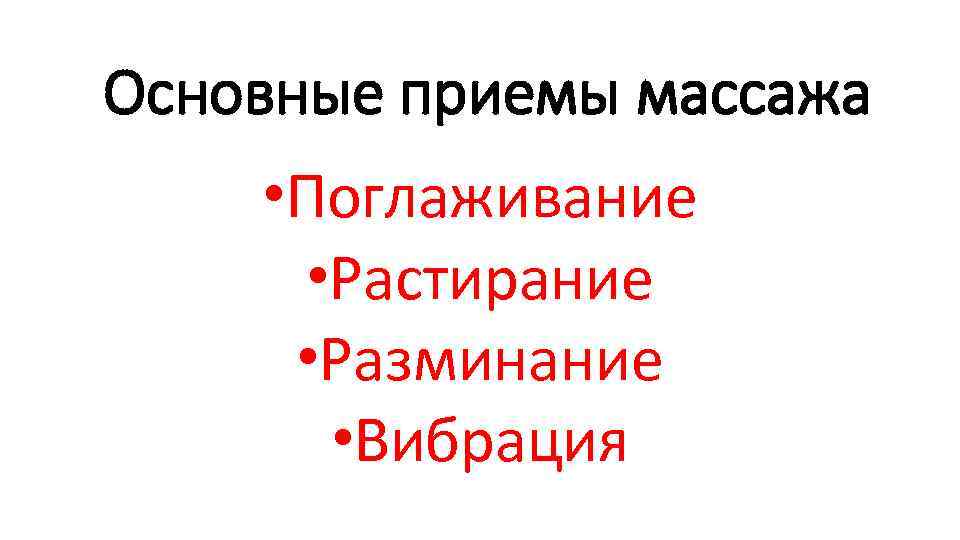 Основные приемы массажа • Поглаживание • Растирание • Разминание • Вибрация 