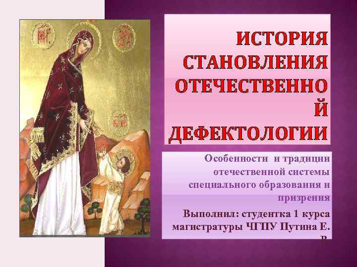 ИСТОРИЯ СТАНОВЛЕНИЯ ОТЕЧЕСТВЕННО Й ДЕФЕКТОЛОГИИ Особенности и традиции отечественной системы специального образования и призрения