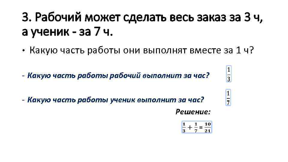 3. Рабочий может сделать весь заказ за 3 ч, а ученик - за 7