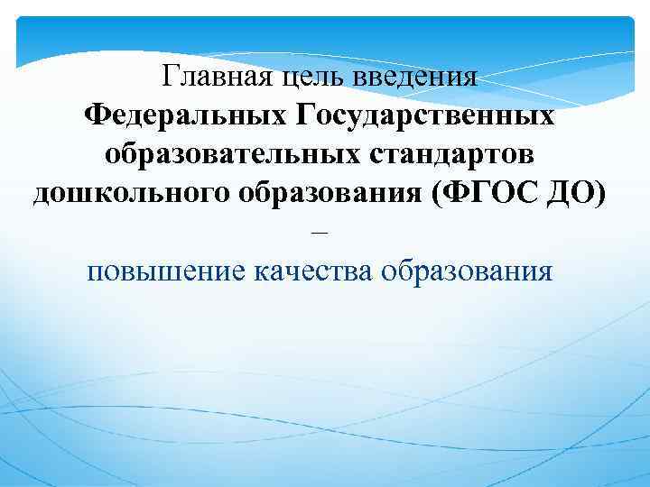 Главная цель введения Федеральных Государственных образовательных стандартов дошкольного образования (ФГОС ДО) – повышение качества