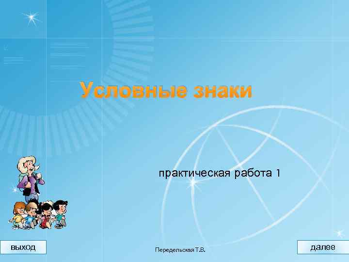 Условные знаки практическая работа 1 выход Передельская Т. В. далее 