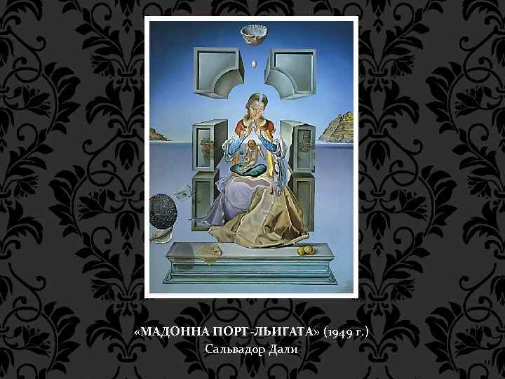  «МАДОННА ПОРТ-ЛЬИГАТА» (1949 г. ) Сальвадор Дали 11 