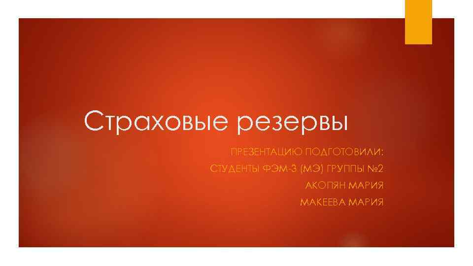 Страховые резервы ПРЕЗЕНТАЦИЮ ПОДГОТОВИЛИ: СТУДЕНТЫ ФЭМ-3 (МЭ) ГРУППЫ № 2 АКОПЯН МАРИЯ МАКЕЕВА МАРИЯ