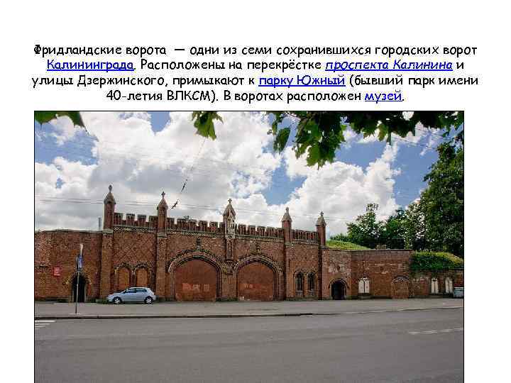 Фридландские ворота — одни из семи сохранившихся городских ворот Калининграда. Расположены на перекрёстке проспекта