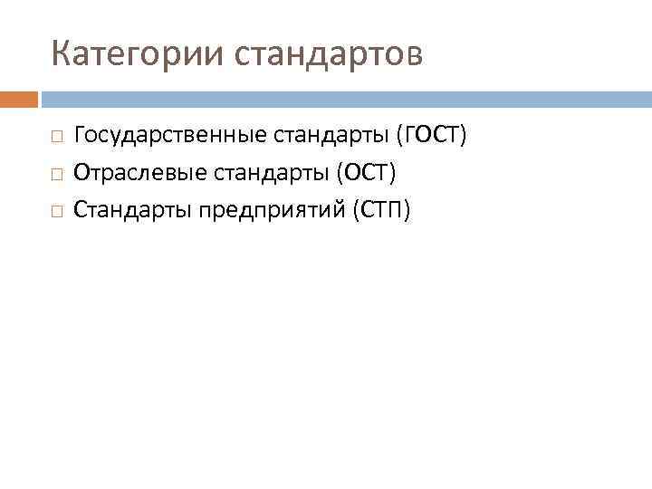 Категории стандартов Государственные стандарты (ГОСТ) Отраслевые стандарты (ОСТ) Стандарты предприятий (СТП) 