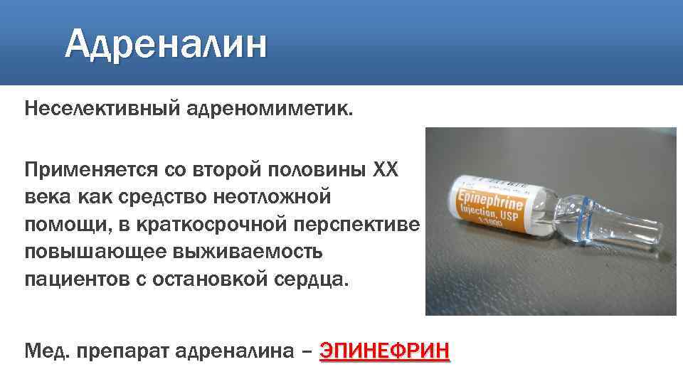 Адреналин Неселективный адреномиметик. Применяется со второй половины ХХ века как средство неотложной помощи, в