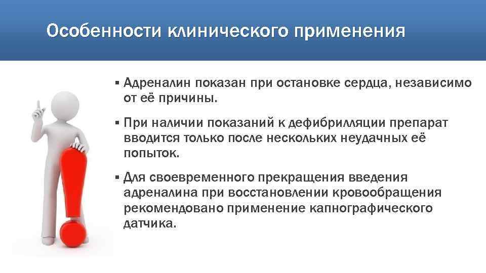 Особенности клинического применения § Адреналин показан при остановке сердца, независимо от её причины. §