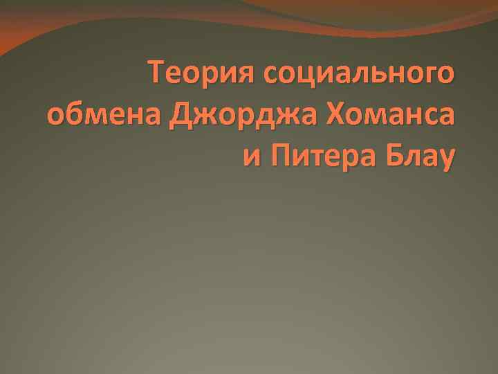 Теория социального обмена Джорджа Хоманса и Питера Блау 