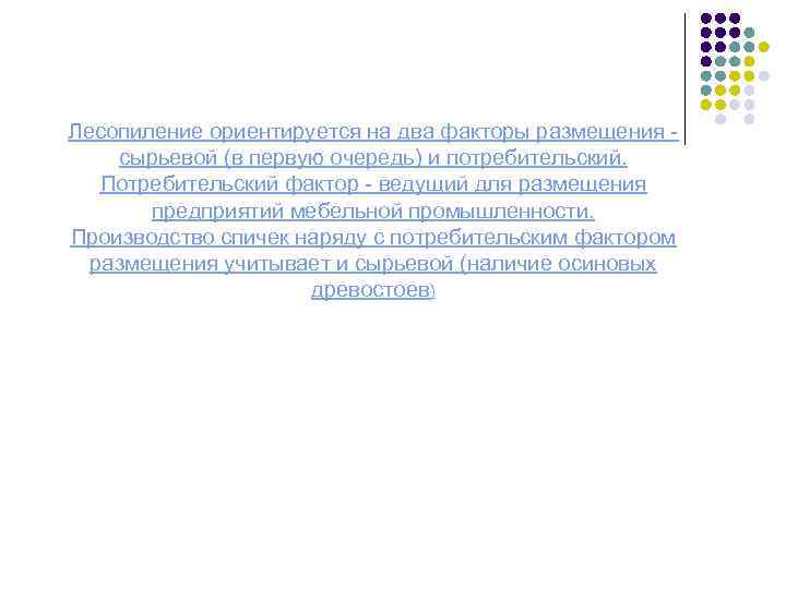 Лесопиление ориентируется на два факторы размещения сырьевой (в первую очередь) и потребительский. Потребительский фактор