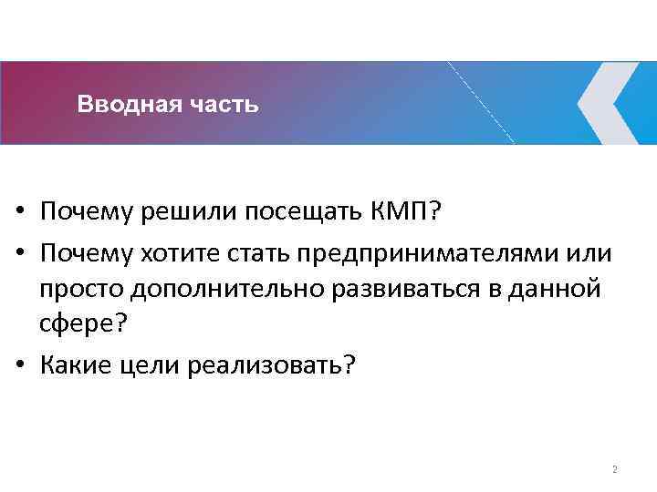 Вводная часть • Почему решили посещать КМП? • Почему хотите стать предпринимателями или просто