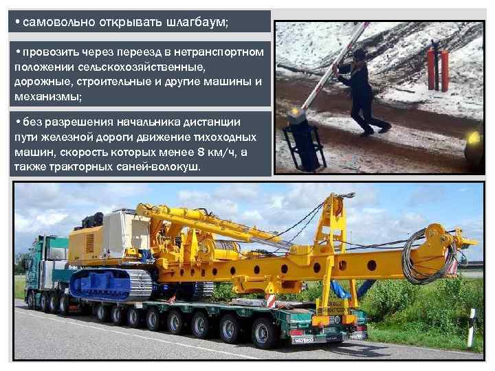  • самовольно открывать шлагбаум; • провозить через переезд в нетранспортном положении сельскохозяйственные, дорожные,