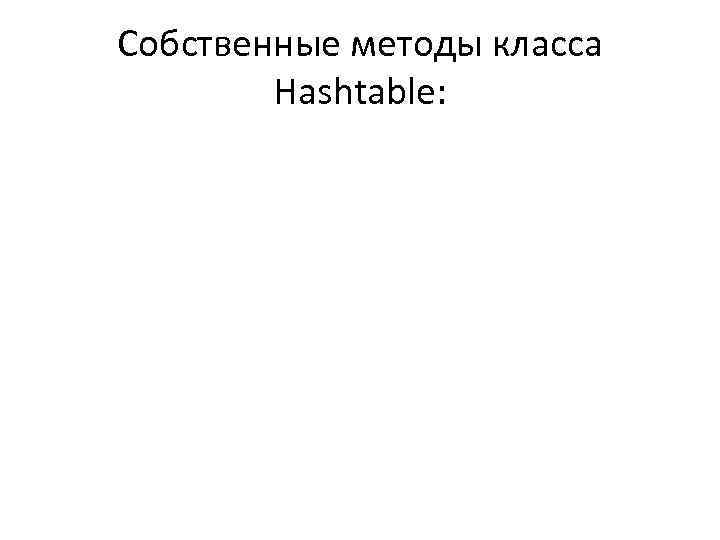 Собственные методы класса Hashtable: 