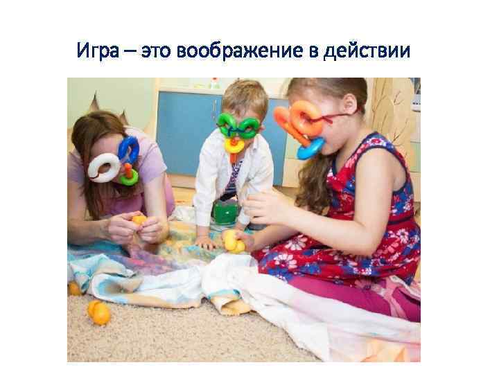 Игра – это воображение в действии 