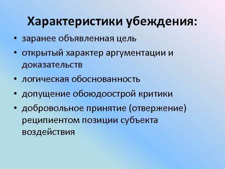 Характеристики убеждения: • заранее объявленная цель • открытый характер аргументации и доказательств • логическая