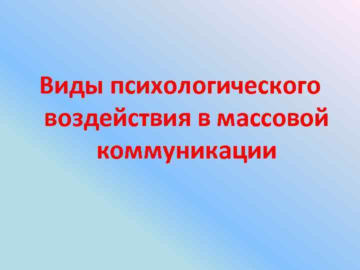 Виды психологического воздействия в массовой коммуникации 