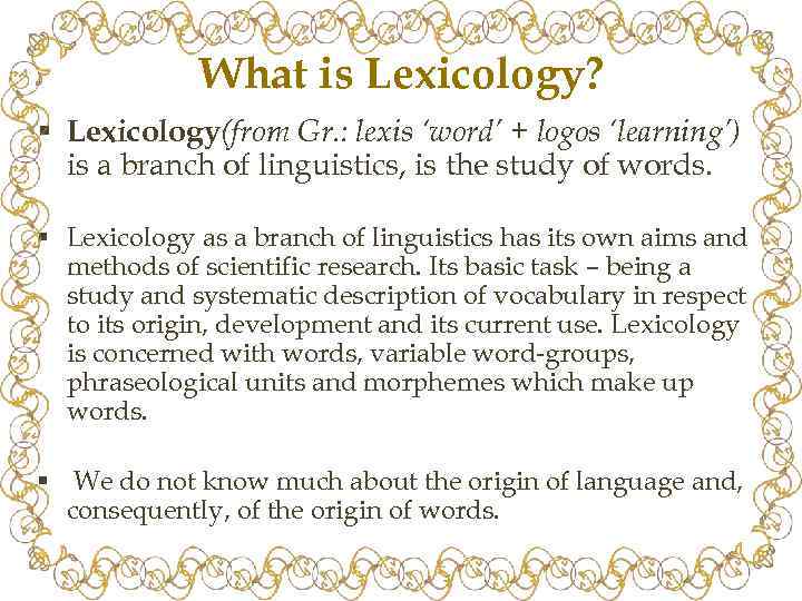 What is Lexicology? § Lexicology(from Gr. : lexis ‘word’ + logos ‘learning’) is a