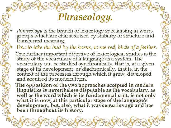 Phraseology. • Phraseology is the branch of lexicology specialising in wordgroups which are characterised