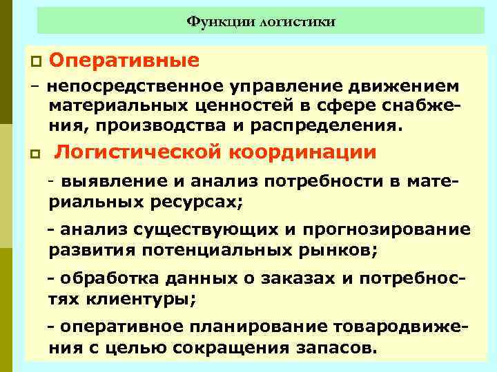 Функции логистики p Оперативные – непосредственное управление движением материальных ценностей в сфере снабжения, производства
