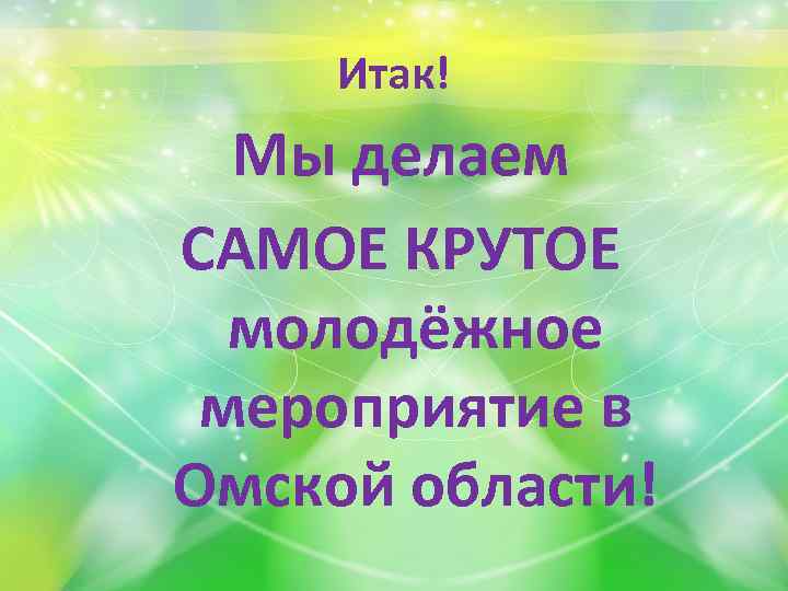 Итак! Мы делаем САМОЕ КРУТОЕ молодёжное мероприятие в Омской области! 