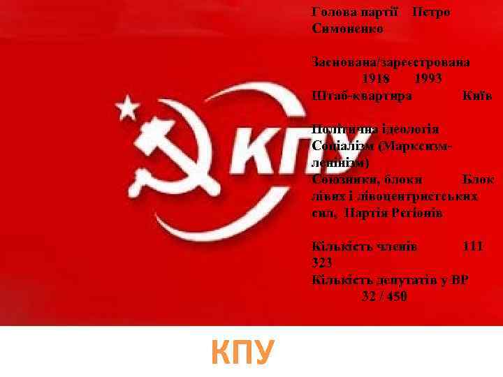 Голова партії Симоненко Петро Заснована/зареєстрована 1918 1993 Штаб-квартира Київ Політична ідеологія Соціалізм (Марксизмленінізм) Союзники,