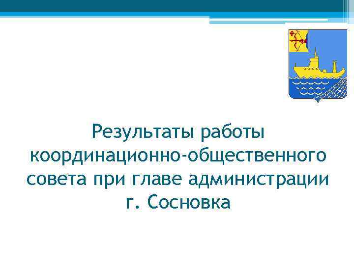 Результаты работы координационно-общественного совета при главе администрации г. Сосновка 