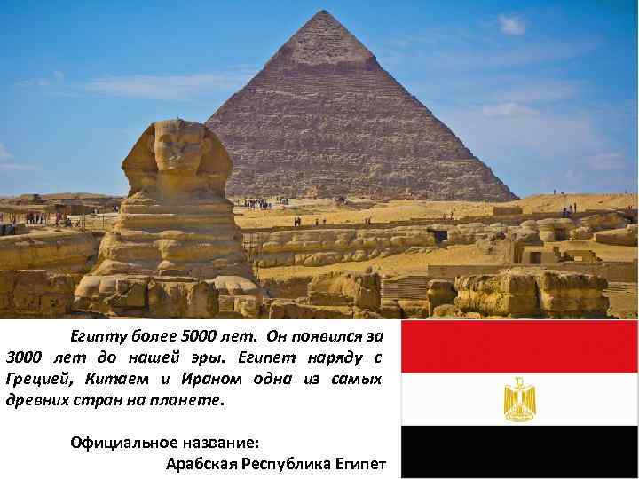 Египту более 5000 лет. Он появился за 3000 лет до нашей эры. Египет наряду