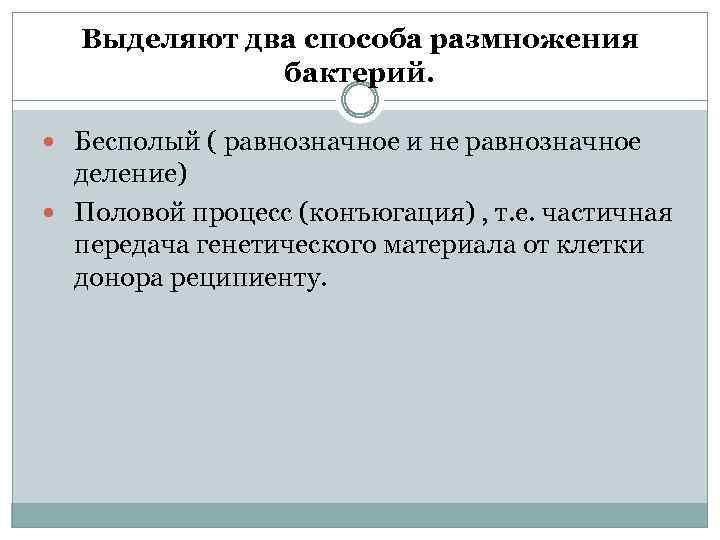 Выделяют два способа размножения бактерий. Бесполый ( равнозначное и не равнозначное деление) Половой процесс