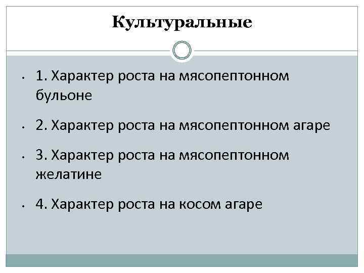 Культуральные • • 1. Характер роста на мясопептонном бульоне 2. Характер роста на мясопептонном