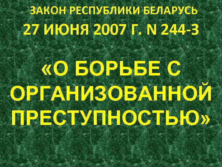  ЗАКОН РЕСПУБЛИКИ БЕЛАРУСЬ 27 ИЮНЯ 2007 Г. N 244 -З «О БОРЬБЕ С
