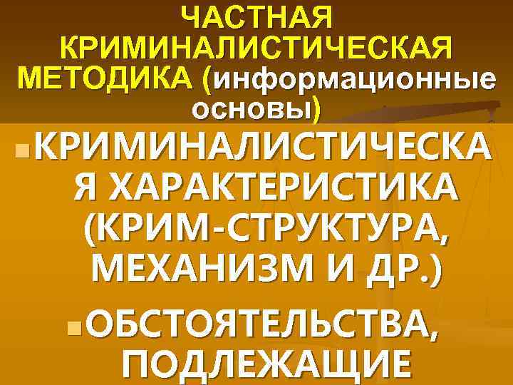 ЧАСТНАЯ КРИМИНАЛИСТИЧЕСКАЯ МЕТОДИКА (информационные основы) n КРИМИНАЛИСТИЧЕСКА Я ХАРАКТЕРИСТИКА (КРИМ-СТРУКТУРА, МЕХАНИЗМ И ДР. )