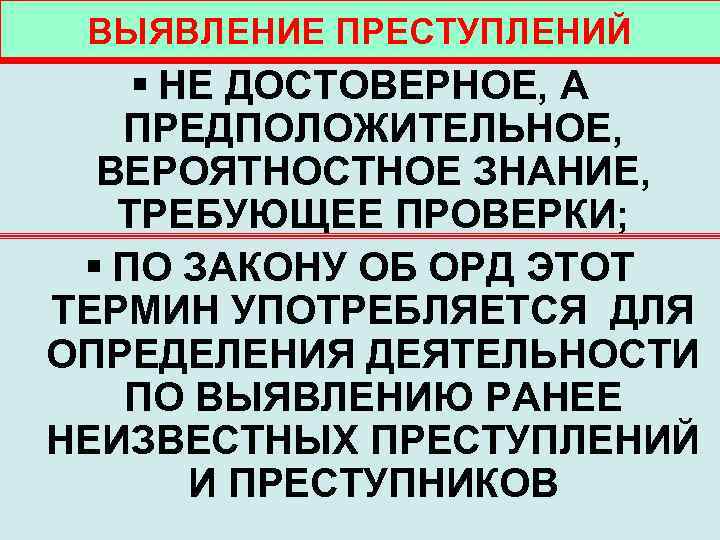 ВЫЯВЛЕНИЕ ПРЕСТУПЛЕНИЙ § НЕ ДОСТОВЕРНОЕ, А ПРЕДПОЛОЖИТЕЛЬНОЕ, ВЕРОЯТНОСТНОЕ ЗНАНИЕ, ТРЕБУЮЩЕЕ ПРОВЕРКИ; § ПО ЗАКОНУ